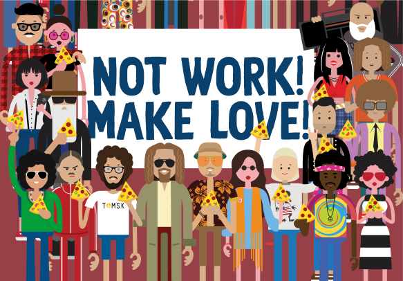 Don’t Work! Make Love!